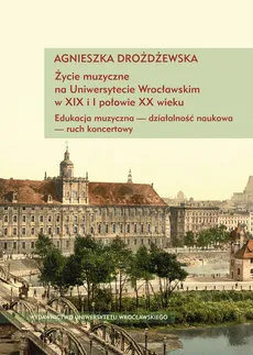 Życie muzyczne na Uniwersytecie Wrocławskim w XIX i I połowie XX wieku z płytą CD - Outlet - Agnieszka Drożdżewska