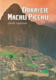 Odkrycie Machu Picchu - Jacek Walczak