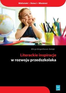 Literackie inspiracje w rozwoju przedszkolaka - Alicja Ungeheuer-Gołąb
