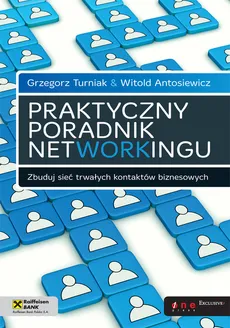 Praktyczny poradnik networkingu Zbuduj sieć trwałych kontaktów biznesowych - Witold Antosiewicz, Grzegorz Turniak