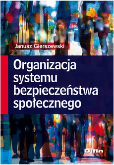 Organizacja systemu bezpieczeństwa społecznego - Janusz Gierszewski