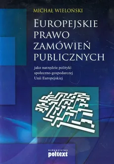 Europejskie prawo zamówień publicznych jako narzędzie społeczno-gospodarczej Unii Europejskiej - Outlet - Michał Wieloński