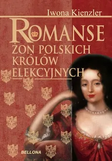 Romanse żon polskich królów elekcyjnych - Iwona Kienzler