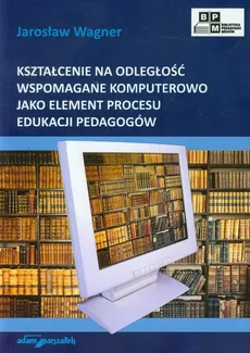 Kształcenie na odległość wspomagane komputerowo jako element procesu edukacji pedagogów - Jarosław Wagner