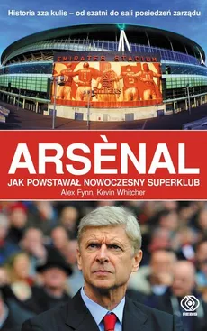 Arsenal Jak powstawał nowoczesny superklub - Outlet - Alex Flynn, Kevin Whitcher