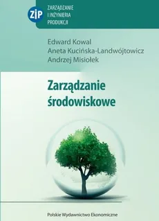 Zarządzanie środowiskowe - Andrzej Misiołek, Aneta Kucińska-Landwójtowicz, Edward Kowal
