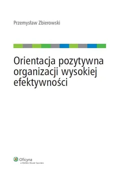 Orientacja pozytywna organizacji wysokiej efektywności - Przemysław Zbierowski