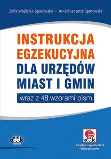 Instrukcja egzekucyjna dla urzędów miast i gmin wraz z 48 wzorami pism - Sputowski Arkadiusz Jerzy, Zofia Wojdylak-Sputowska
