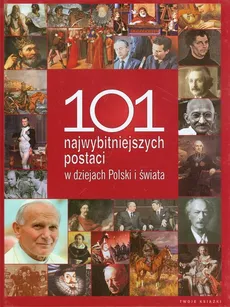 101 najwybitniejszych postaci w dziejach Polski i świata - Outlet - Praca zbiorowa