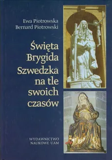 Święta Brygida Szwedzka na tle swoich czasów - Outlet - Ewa Piotrowska, Bernard Piotrowski