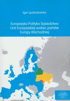 Europejska polityka sąsiedztwa Unii Europejskiej wobec państw Europy Wschodniej - Outlet - Igor Lyubashenko