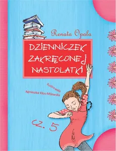 Dzienniczek zakręconej nastolatki Część 5 - Renata Opala