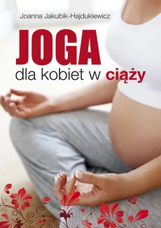 Joga dla kobiet w ciąży - Joanna Jakubik-Hajdukiewicz