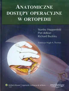 Anatomiczne dostępy operacyjne w ortopedii - Richard Buckley, Piet deBoer, Stanley Hoppenfeld