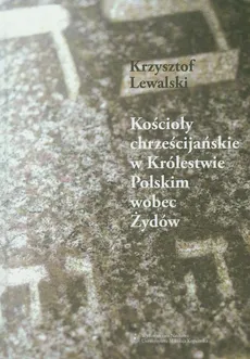 Kościoły chrześcijańskie w Królestwie Polskim wobec Żydów - Krzysztof Lewalski