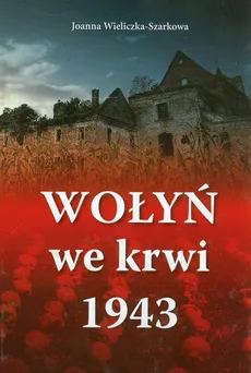 Wołyń we krwi 1943 - Joanna Wieliczka-Szarkowa