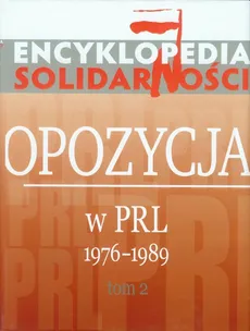 Encyklopedia Solidarności Opozycja w PRL 1976-1989 Tom 2