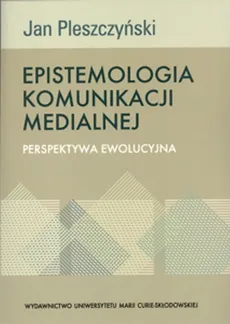 Epistemologia komunikacji medialnej - Jan Pleszczyński