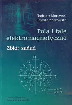 Pola i fale elektromagnetyczne zbiór zadań - Tadeusz Morawski, Jolanta Zborowska