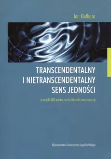 Transcendentalny i nietranscendentalny sens jedności - Jan Kiełbasa