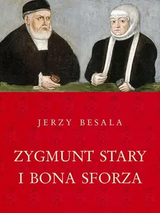Zygmunt Stary i Bona Sforza - Jerzy Besala