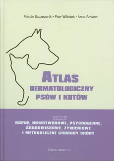 Atlas dermatologiczny psów i kotów Tom 4 - Outlet - Anna Śmiech, Marcin Szczepanik, Piotr Wilkołek