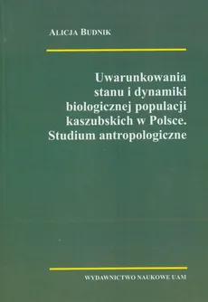 Uwarunkowania stanu i dynamiki biologicznej populacji kaszubskich w Polsce - Alicja Budnik