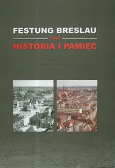 Festung Breslau 1945. Historia i pamięć