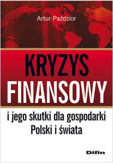 Kryzys finansowy i jego skutki dla gospodarki Polski i świata - Artur Paździor