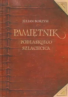 Pamiętnik Podlaskiego szlachcica - Julian Borzym