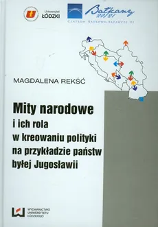 Mity narodowe i ich rola w kreowaniu polityki na przykładzie państw byłej Jugosławii - Outlet - Magdalena Rekść