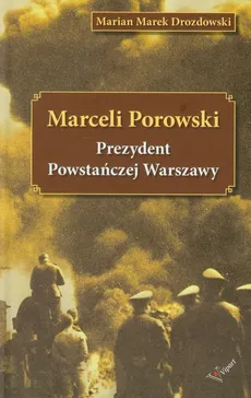 Marceli Porowski Prezydent Powstańczej Warszawy - Drozdowski Marian Marek