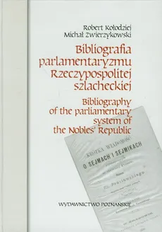Bibliografia parlamentaryzmu Rzeczypospolitej szlacheckiej - Robert Kołodziej, Michał Zwierzykowski