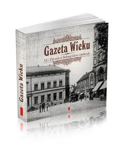 Gazeta Wieku XX i XXI wiek w Zielonej Górze i okolicach