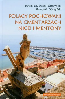 Polacy pochowani na cmentarzach Nicei i Mentony - Dacka-Górzyńska Iwona M., Sławomir Górzyński
