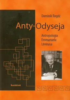 Anty-Odyseja Antropologia Emmanuela Levinasa - Dominik Rogóż
