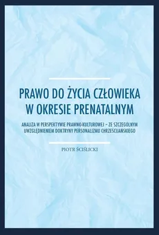 Prawo do życia człowieka w okresie prenatalnym - Piotr Ściślicki
