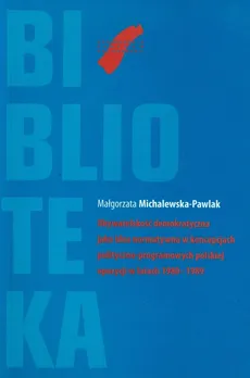 Obywatelskość demokratyczna jako idea normatywna w koncepcjach polityczno programowych polskiej opozycji - Małgorzata Michalewska-Pawlak