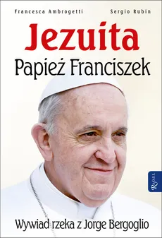 Jezuita Papież Franciszek - Sergio Rubin, Francesca Ambrogetti