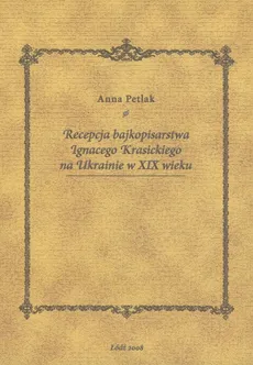 Recepcja bajkopisarstwa Ignacego Krasickiego na Ukrainie w XIX wieku - Anna Petlak