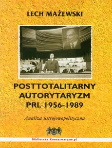 Posttotalitarny autorytaryzm PRL 1956-1989 - Lech Mażewski