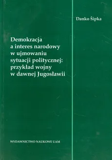 Demokracja a interes narodowy w ujmowaniu sytuacji politycznej: przykład wojny w dawnej Jugosławii - Danko Sipka