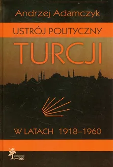 Ustrój polityczny Turcji w latach 1918-1960 - Outlet - Andrzej Adamczyk