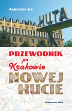 Przewodnik po Krakowie - Nowej Hucie - Agnieszka Gaj