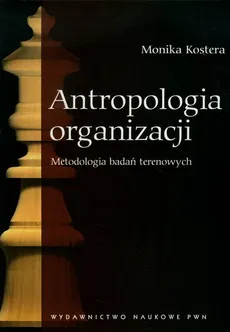 Antropologia organizacji - Monika Kostera