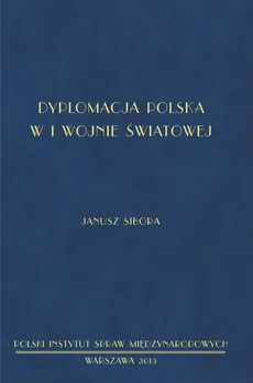 Dyplomacja polska w I wojnie światowej - Janusz Sibora