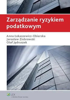Zarządzanie ryzykiem podatkowym - Olaf Jędruszek, Anna Łukaszewicz-Obierska, Jarosław Ziobrowski