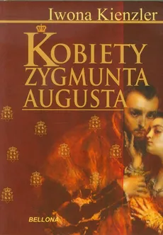 Kobiety Zygmunta Augusta - Iwona Kienzler