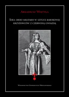 Idea ordo militaris w sztuce barokowej krzyżowców z czerwoną gwiazdą - Arkadiusz Wojtyła