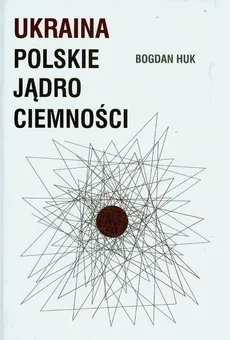Ukraina Polskie jądro ciemności - Bogdan Huk